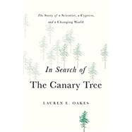 In Search of the Canary Tree The Story of a Scientist, a Cypress, and a Changing World