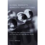 Global Markets, Domestic Institutions : Corporate Law and Governance in a New Era of Cross-Border Deals