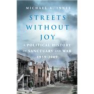 Streets Without Joy A Political History of Sanctuary and War, 1959-2009