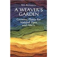 A Weaver's Garden Growing Plants for Natural Dyes and Fibers