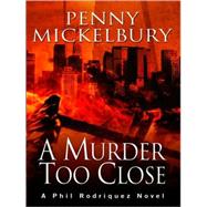 A Murder Too Close: A Phil Rodriquez Novel