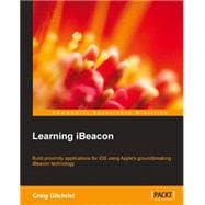 Learning iBeacon: Build Proximity Applications Fo Ios Using Apple's Groundbreaking Ibeacon Technology