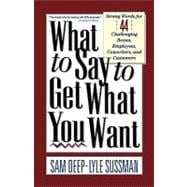 What To Say To Get What You Want Strong Words For 44 Challenging Types Of Bosses, Employees, Coworkers, And Customers
