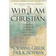 Why I Am a Christian : Leading Thinkers Explain Why They Believe