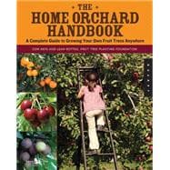 The Home Orchard Handbook A Complete Guide to Growing Your Own Fruit Trees Anywhere