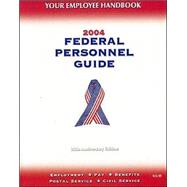 Federal Personnel Guide, 2004 Edition : Employment * Pay * Benefits * Postal Service * Civil Service
