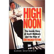High Noon : The Inside Story of Scott Mcnealy and the Rise of Sun Microsystems