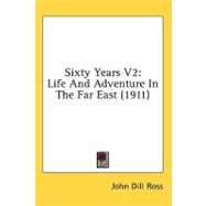 Sixty Years V2 : Life and Adventure in the Far East (1911)