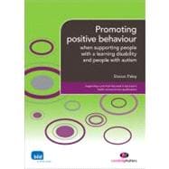 Promoting Positive Behaviour : When Supporting People with a Learning Disability and People with Autism