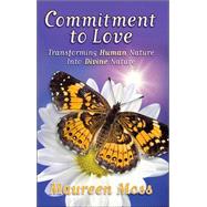 Commitment to Love : Transforming Human Nature into Divine Nature
