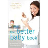 The Better Baby Book How to Have a Healthier, Smarter, Happier Baby