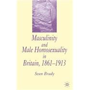 Masculinity And Male Homosexuality in Britain, 1861-1913