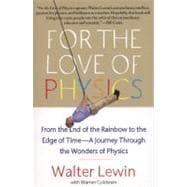 For the Love of Physics From the End of the Rainbow to the Edge of Time - A Journey Through the Wonders of Physics