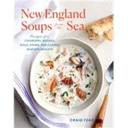 New England Soups from the Sea Recipes for Chowders, Bisques, Boils, Stews, and Classic Seafood Medleys