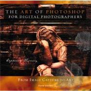 Art of Photoshop for Digital Photographers : From Image Capture to Art