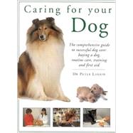 Caring for Your Dog: The Comprehensive Guide to Succesful Dog Care: Buying a Dog, Routine Care, Training and First Aid