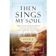 Then Sings My Soul Book 3 : The Story of Our Songs: Drawing Strength from the Great Hymns of Our Faith