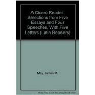A Cicero Reader: Selections from Five Essays and Four Speeches, With Five Letters