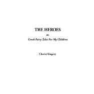 The Heroes: Or, Greek Fairy Tales for My Children