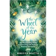 The Wheel of the Year Your nurturing guide to rediscovering nature's cycles and seasons