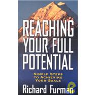 Reaching Your Full Potential : Simple Steps to Achieving Your Goals
