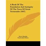 A Book of the Foundation and Antiquity of the Town of Great Yermouthe