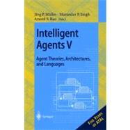 Intelligents Agents V: Agent Theories, Architectures, and Languages : 5th International Workshop, Atal'98 : Paris, France, July 1998 : Proceedings