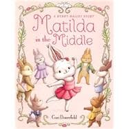 Matilda in the Middle A Bunny Ballet Story