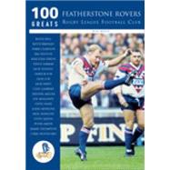 100 Greats: Featherstone Rovers Rugby League Football Club