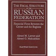 The Fiscal Structure of the Russian Federation: Financial Flows Between the Center and the Regions: Financial Flows Between the Center and the Regions