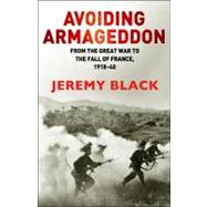 Avoiding Armageddon From the Great War to the Fall of France, 1918-40