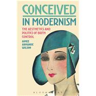 Conceived in Modernism The Aesthetics and Politics of Birth Control