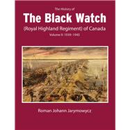 The History of the Black Watch (Royal Highland Regiment) of Canada