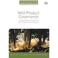 Wild Product Governance: Finding Policies that Work for Non-Timber Forest Products