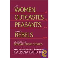 Of Women, Outcastes, Peasants, and Rebels : A Selection of Bengali Short Stories
