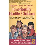 How to Raise Emotionally Healthy Children : Meeting the Five Critical Needs of Children - And Parents Too!