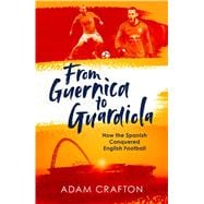 From Guernica to Guardiola How the Spanish Conquered English Football