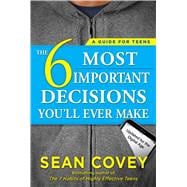 The 6 Most Important Decisions You'll Ever Make A Guide for Teens: Updated for the Digital Age