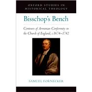 Bisschop's Bench Contours of Arminian Conformity in the Church of England, c.1674—1742