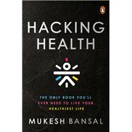 Hacking Health The Only Book You’ll Ever Need to Live Your Healthiest Life