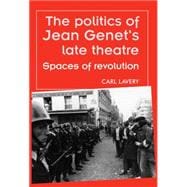 The politics of Jean Genets late theatre Spaces of revolution