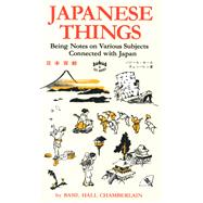 Japanese Things; Being Notes on Various Subjects Connected With Japan, for the Use of Travelers and Others.