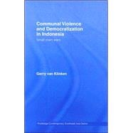 Communal Violence and Democratization in Indonesia: Small Town Wars