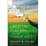 Creating Success from the Inside Out Develop the Focus and Strategy to Uncover the Life You Want