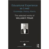 Educational Experience as Lived: Knowledge, History, Alterity: The Selected Works of William F. Pinar