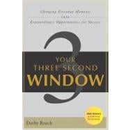 Your Three Second Window : Changing Everyday Moments into Extraordinary Opportunities for Success