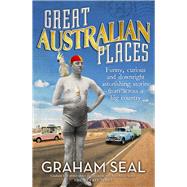 Great Australian Places Funny, curious and downright astonishing stories from across a big country