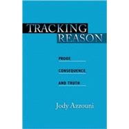 Tracking Reason Proof, Consequence, and Truth