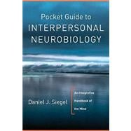 Pocket Guide to Interpersonal Neurobiology: An Integrative Handbook of the Mind