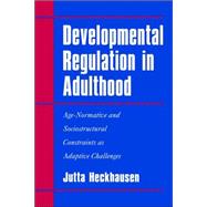 Developmental Regulation in Adulthood: Age-Normative and Sociostructural Constraints as Adaptive Challenges,9780521027137